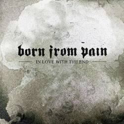 Born From Pain : In Love with the End